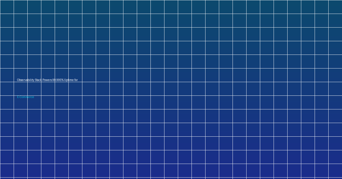 Observability Stack Powers 99.995% Uptime for E-Commerce Giant